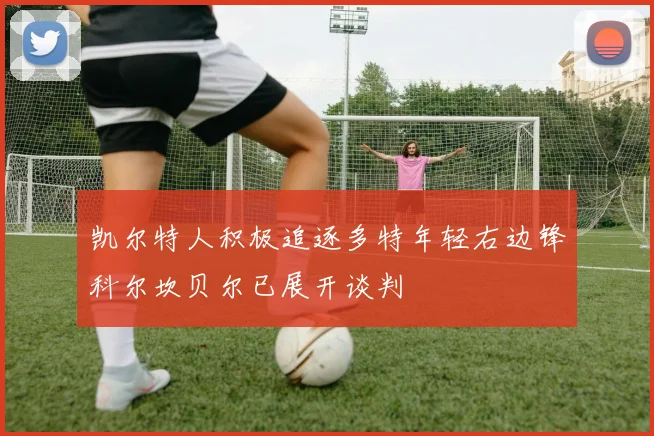 凯尔特人积极追逐多特年轻右边锋科尔坎贝尔已展开谈判