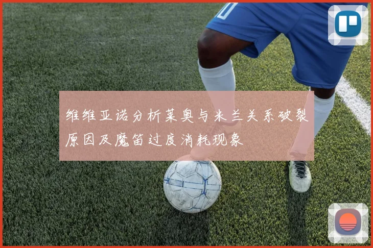 维维亚诺分析莱奥与米兰关系破裂原因及魔笛过度消耗现象